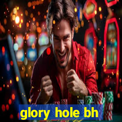 glory hole bh